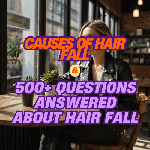 Understand the Causes of Hair Fall : 500+ Questions Answered About Hair Fall